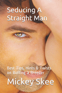 Seducing A Straight Man: Best Tips, Hints & Twists on Boffing a Breeder