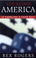 Seducing America: Is Gambling a Good Bet? - Rogers, Rex M