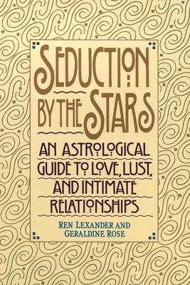 Seduction by the Stars: An Astrologcal Guide To Love, Lust, And Intimate Relationships - Lexander, Ren, and Rose, Geraldine