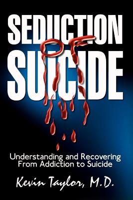 Seduction of Suicide: Understanding and Recovering From An Addiction to Suicide - Taylor M D, Kevin
