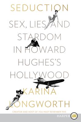 Seduction: Sex, Lies, and Stardom in Howard Hughes's Hollywood [Large Print] - Longworth, Karina