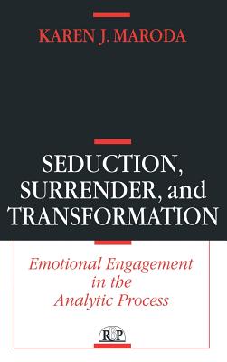 Seduction, Surrender, and Transformation: Emotional Engagement in the Analytic Process - Maroda, Karen J.