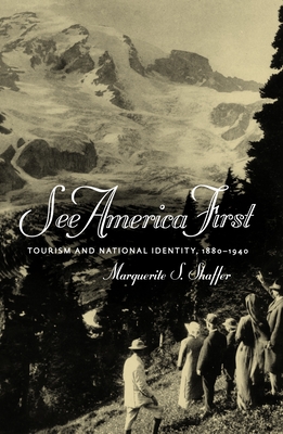 See America First: Tourism and National Identity, 1880-1940 - Shaffer, Marguerite