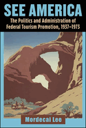 See America: The Politics and Administration of Federal Tourism Promotion, 1937-1973
