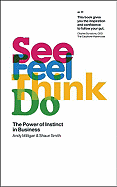 See, Feel, Think, Do: The Power of Instinct in Business - Milligan, Andy, and Smith, Shaun, and Millgan, Andy