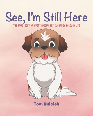 See, I'm Still Here: The true story of a very special pet's journey through life - Vuicich, Tom