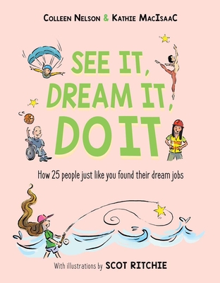 See It, Dream It, Do It: How 25 People Just Like You Found Their Dream Jobs - Nelson, Colleen, and Macisaac, Kathie