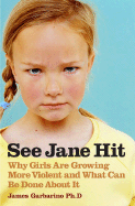 See Jane Hit: Why Girls Are Growing More Violent and What We Can Do about It - Garbarino, James, President, PH.D.