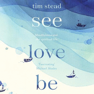 See, Love, Be: Mindfulness and the Spiritual Life: A Practical Eight-Week Guide with Audio Meditations