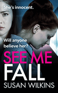 See Me Fall: She swears she's innocent. But will anyone believe her? An utterly cracking psychological thriller