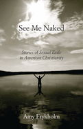 See Me Naked: Stories of Sexual Exile in American Christianity