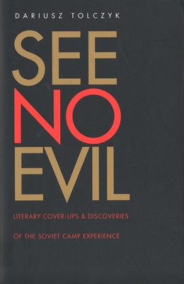 See No Evil: Literary Cover-Ups and Discoveries of the Soviet Camp Experience - Tolczyk, Dariusz, Mr.