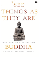 SEE THINGS AS THEY ARE: Life Lessons from the Buddha