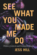 See What You Made Me Do: Power, Control and Domestic Abuse: Winner of the 2020 Stella Prize