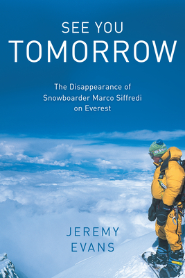 See You Tomorrow: The Disappearance of Snowboarder Marco Siffredi on Everest - Evans, Jeremy