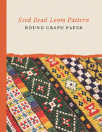 Seed Bead Loom Pattern Round Graph Paper: Bonus Materials List Sheets Included for Each Grid Graph Pattern Design