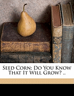 Seed Corn; Do You Know That It Will Grow? ..