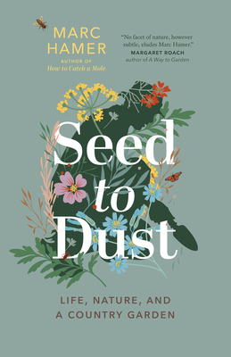 Seed to Dust: Life, Nature, and a Country Garden - Hamer, Marc