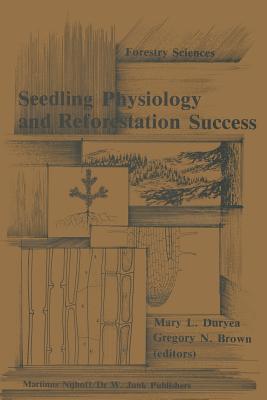 Seedling Physiology and Reforestation Success: Proceedings of the Physiology Working Group Technical Session - Duryea, Mary L (Editor), and Brown, Gregory N (Editor)