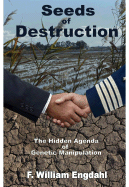 Seeds of Destruction: The Hidden Agenda of Genetic Manipulation - Engdahl, F William