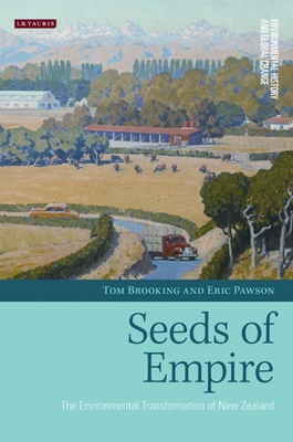 Seeds of Empire: The Environmental Transformation of New Zealand - Brooking, Tom, and Pawson, Eric