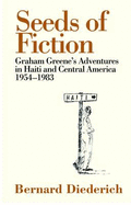 Seeds of Fiction: Graham Greene's Adventures in Haiti and Central America, 1954-1983