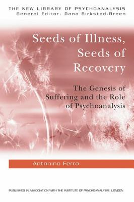 Seeds of Illness, Seeds of Recovery: The Genesis of Suffering and the Role of Psychoanalysis - Ferro, Antonino