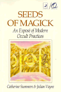 Seeds of Magick: An Expose of Modern Occult Practices an Expose of Modern Occult Practices