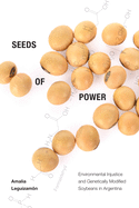 Seeds of Power: Environmental Injustice and Genetically Modified Soybeans in Argentina