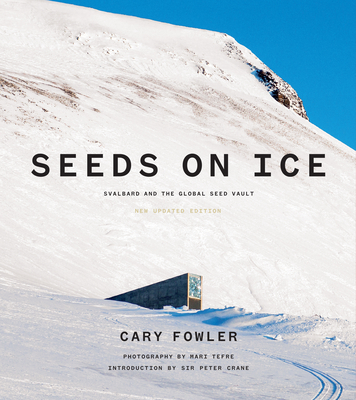 Seeds on Ice: Svalbard and the Global Seed Vault: New and Updated Edition - Fowler, Cary, and Crane, Peter (Preface by), and Tefre, Mari (Photographer)
