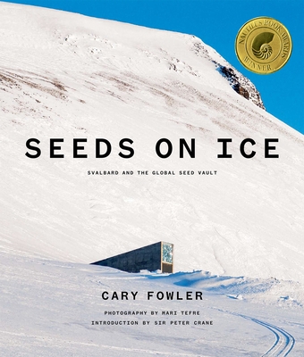 Seeds on Ice: Svalbard and the Global Seed Vault: Svalbard and the Global Seed Vault - Fowler, Cary, and Crane, Peter (Preface by), and Tefre, Mari (Photographer)