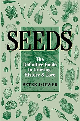 Seeds: The Definitive Guide to Growing, History, and Lore - Loewer, H Peter, and Loewer, Peter