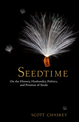 Seedtime: On the History, Husbandry, Politics and Promise of Seeds - Chaskey, Scott