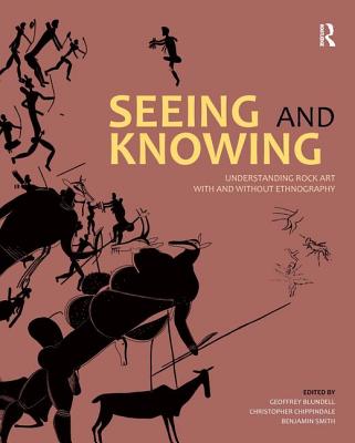 Seeing and Knowing: Understanding Rock Art with and Without Ethnography - Blundell, Geoffrey (Editor), and Chippindale, Christopher (Editor), and Smith, Benjamin (Editor)
