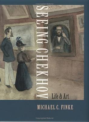 Seeing Chekhov: Life and Art - Finke, Michael C