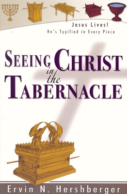 Seeing Christ in the Tabernacle - Hershberger, Ervin N