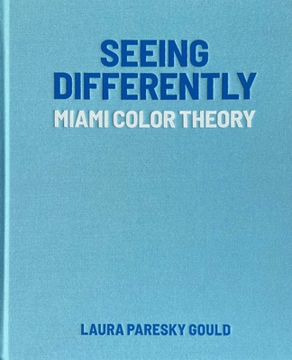 Seeing Differently: Miami Color Theory - Paresky Gould, Laura