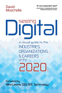 Seeing Digital: A Visual Guide to the Industries, Organizations, and Careers of the 2020s