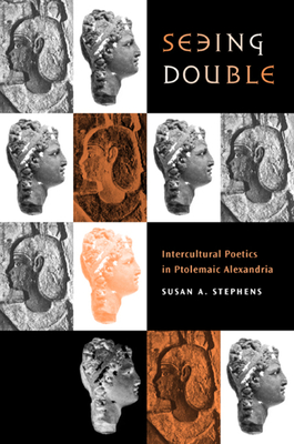 Seeing Double: Intercultural Poetics in Ptolemaic Alexandria Volume 37 - Stephens, Susan A