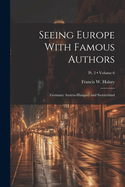 Seeing Europe With Famous Authors: Germany Austria-Hungary and Switzerland; Volume 6; Pt. 2