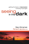 Seeing in the Dark: Getting the Facts on Depression & Finding Hope Again - Kinnaman, Gary, and Jacobs, Richard, Qc