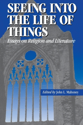 Seeing Into the Life of Things: Essays on Religion and Literature - Mahoney, John L