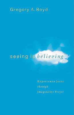 Seeing Is Believing: Experience Jesus Through Imaginative Prayer - Boyd, Gregory A