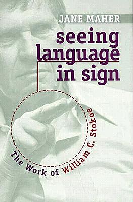 Seeing Language in Sign: The Work of William C. Stokoe - Maher, Jane, and Sacks, Oliver (Foreword by)