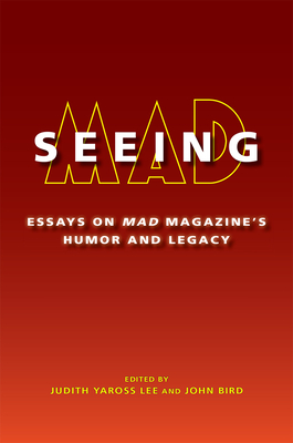 Seeing Mad: Essays on Mad Magazine's Humor and Legacy - Lee, Judith Yaross (Editor), and Bird, John (Editor)