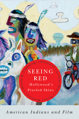 Seeing Red--Hollywood's Pixeled Skins: American Indians and Film - Howe, Leanne, Prof. (Editor), and Markowitz, Harvey, Prof. (Editor), and Cummings, Denise K, Prof. (Editor)
