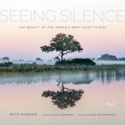 Seeing Silence: The Beauty of the World's Most Quiet Places - McBride, Pete, and McKibben, Bill (Foreword by), and Weihenmayer, Erik (Prologue by)
