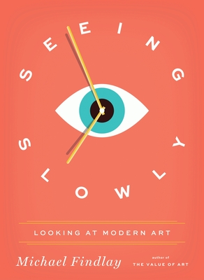 Seeing Slowly: Looking at Modern Art - Findlay, Michael