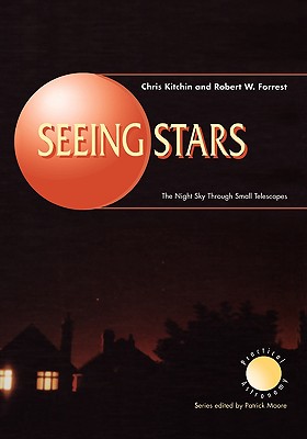 Seeing Stars: The Night Sky Through Small Telescopes - Kitchin, C R, and Forrest, Robert W