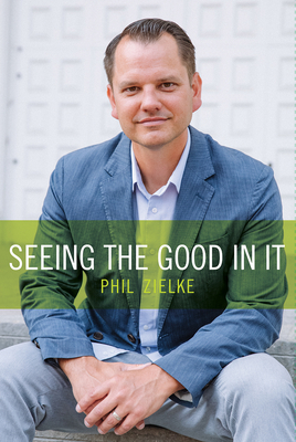 Seeing the Good in It - Zielke, Phil